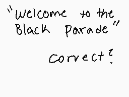 Drawn comment by _RAWR_ 
""Welcome to the Black Parade" Correct?"