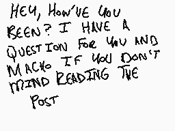Drawn comment by Ep⏰ch
"Hey, How've you been? I have a question for you and maybe if you don't mind reading the post"