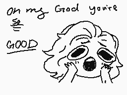 Drawn comment by 0h Deer
"On my God you're GOOD"