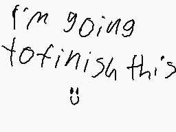 Drawn comment by CB2000
"i'm going to finish this"