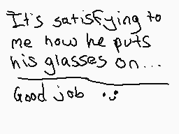 Drawn comment by YELLOW-exe
"It's satisfying to me how he puts his glasses on... Good job :D"