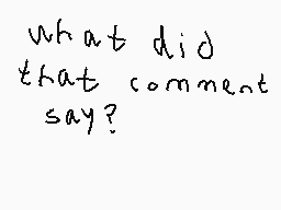 Drawn comment by Aki
"what did that comment say?"