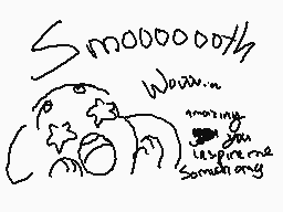 Drawn comment by MonsterKat
"Smo00000th Wow... amazing you inspire me something"