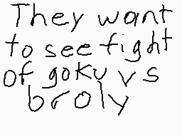 Drawn comment by angel
"They want to see fight of goky vs broly"