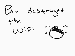 Drawn comment by Hobojimmeh
"Bro destroyed the WiFi :-(^_^)"