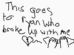 Drawn comment by kawai-esan
"This goes to ryan who broke up with me"
