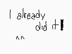 Drawn comment by ☆Angel☆
"I already did it! ^^"