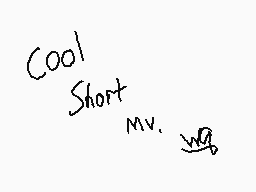 Drawn comment by Wolfqueen
"Cool Short Mv."