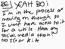 Drawn comment by Edd head
"YES! I'm in the process of moving in though so I won't have access to it for a while. Have any social media than? NO IG or Kik"