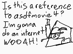 Drawn comment by TB64
"Is this a reference to asdfmovie4? I'm gonna do an internet WOOAH!"