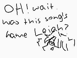 Drawn comment by KuroiTsuki
"OH! wait. was this song's name Leiah?"