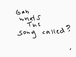 Drawn comment by Jacob2™
"Gah what's The song called?"