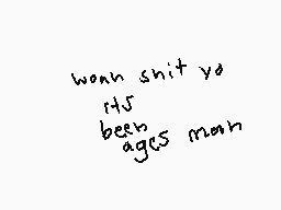 Drawn comment by Jacob2™
"when shit yo it's been ages man"