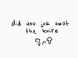 Drawn comment by Natalia
"did you just twist the knife ?:)"