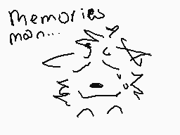 Drawn comment by ☆Roachツ
"memories man..."
