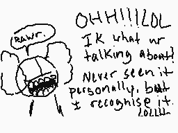 Drawn comment by ghostie
"OHH!!!LOL IK what ur talking about. Never seen it personally, but recognise it lol."