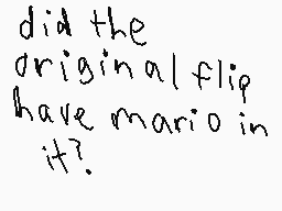 Drawn comment by zekez13
"did the original flip have mario in it?"