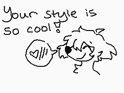 Drawn comment by Finn ☆♪″•
"Your style is so cool!"