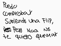 Drawn comment by ∞•cherry•∞
"Puedo comprobar Suyiendo una Flip, Pero Naa no te quiero quemar"