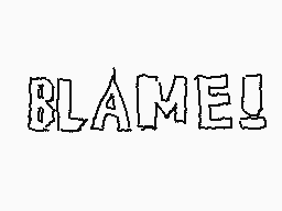 Drawn comment by Aiden
"BLAME!"