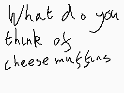 Drawn comment by AngryMelon
"What do you think of cheese muffs?"