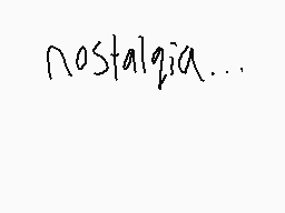 Drawn comment by BluRox
"nostalgia..."