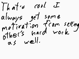 Drawn comment by MetalSonic
"That's cool. I always get some motivation from seeing other's hard work as well."