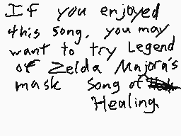 Drawn comment by MetalSonic
"If you enjoyed this song, you may want to try Legend of Zelda Majora's mask Song of Healing."