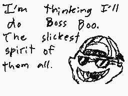 Drawn comment by MetalSonic
"I'm thinking I'll do Boss Boo. The slickest spirit of them all."
