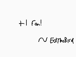 Drawn comment by EdTheBird
"+1 fan! ~EdTheBird"
