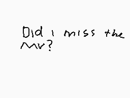 Drawn comment by PTC
"Did I miss the MV?"