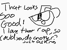 Drawn comment by PTC
"That looks soo Good! I love that rap, so could you do another? just asking."