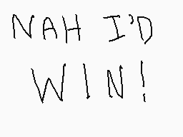 Drawn comment by Josh
"NAH I'D WIN!"
