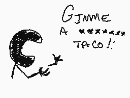 Drawn comment by CerealBowl
"GJINME A TACO!"