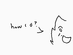 Drawn comment by SkitzoKait
"how 'd?"