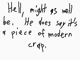 Drawn comment by Caullin
"Hell, might as well be. He does say it's a piece of modern crap."