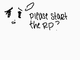 Drawn comment by MJ&Anime#1
"no please start the rp"