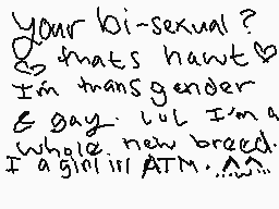 Drawn comment by Daymen ♥
"Your bi-sexual? B that's hawt. I'm transgender & gay lol I'm a whole new breed a girl in ATM..."