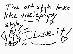 Drawn comment by Trigger 
"This art style looks like vivziepops style I Love it!"
