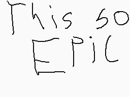 Drawn comment by Davethekid
"This so Epic"