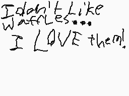 Drawn comment by PurpLBean
"I don't like waffles... I LOVE them!"