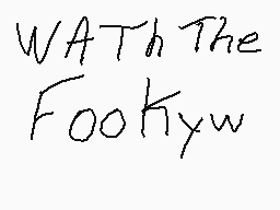 Drawn comment by Mark PROO😃
"WATCH THE FOOKYW"