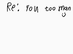 Drawn comment by EpicSammy
"Re': you too man"