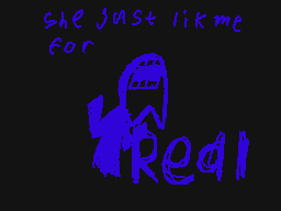 Drawn comment by EpicSammy
"she just likme for real"