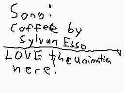 Drawn comment by Darkflame★
"Song: Coffee by Sylvunn Esso LOVE the uaimth here."
