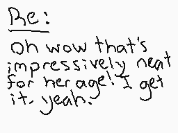 Drawn comment by BoneheadDS
"Be: Oh wow that's impressively neat for her age! I get it yeah."