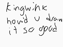 Drawn comment by julian
"kingwink how'd u draw it so good"