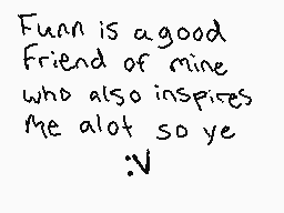 Drawn comment by Tsquare™
"Funn is a good Friend of mine who also inspires me alot so ye :V"