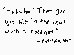 Drawn comment by Joey Wolff
""Hahaha! That guy got hit in the head With a coconut." -Patrick Star"