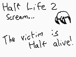 Drawn comment by Titan2001™
"Half Life 2 Scream... The victim is Half alive!"